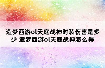 造梦西游ol天庭战神时装伤害是多少 造梦西游ol天庭战神怎么得